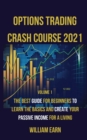 Options Trading Crash Course 2021 volume 1 : The Best Guide for Beginners to Learn the Basics and Create Your Passive Income for a Living - Book