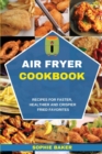 Air Fryer Cookbook : Recipes for Faster, Healthier & Crispier Fried Favorites - Book