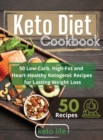 Keto Diet Cookbook : 50 Low-Carb, High-Fat and Heart-Healthy Ketogenic Recipes for Lasting Weight Loss - Book