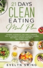 21 Days Clean Eating Meal Plan : Optimize Your Weight Loss Using a Powerful Tool to Lose Weight Without Counting Calories and Finally Achieve Your Health and Fitness Goals - Book