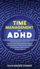 Time Management for ADHD : Master your Concentration, Increase your Productivity and Success, Eliminate Distractions and Stress Without Procrastinating - Book