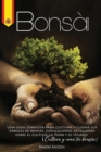 Bonsai : Una Guia Completa para Cultivar y Cuidar sus Arboles de Bonsai. Explicaciones Detalladas sobre el Cultivo, la Poda y el Hilado. !Cultiva y Ama tu Bonsai! - Book