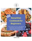 Renal Diet Cookbook for Beginners : Easy Guide With 100+ Low Sodium Potassium, and Phosphorus Mouthwatering Recipes for Every Stage of Disease to Improve Kidney Function and Avoid Dialysis - Book