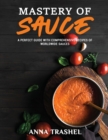 Mastery Of Sauce : A Perfect Guide With Comprehensive Recipes Of Worldwide Sauces - Book