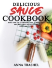 Delicious Sauces Cookbook : More Than 100 Astonishing, Easy To Make, Quick And Tasty Sauce Recipes For All Dishes And Events - Book
