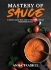 Mastery Of Sauce : A Perfect Guide With Comprehensive Recipes Of Worldwide Sauces - Book