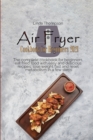 Air Fryer Cookbook for Beginners 2021 : The complete cookbook for beginners, eat fried food with easy and delicious recipes, lose weight fast and reset metabolism in a few steps - Book