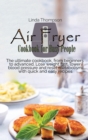 Air Fryer Cookbook for Busy People : The ultimate cookbook, from beginners to advanced. Lose weight fast, lower blood pressure and reset metabolism with quick and easy recipes - Book