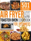 Air Fryer Toaster Oven Cookbook for Beginners : 501 Crispy and Juicy Affordable Recipes for Quick and Easy Meals. Stay on a Budget, Save Time and Serve Healthy Meals for the Whole Family - Book