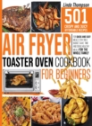 Air Fryer Toaster Oven Cookbook for Beginners : 501 Crispy and Juicy Affordable Recipes for Quick and Easy Meals. Stay on a Budget, Save Time and Serve Healthy Meals for the Whole Family - Book