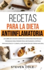 Recetas para la Dieta Antiinflamatoria : Un libro de Cocina Completo con 84 Recetas Faciles y Probadas para Perder Peso, Restaurar el Sistema Inmunologico y Curar la Inflamacion de Forma Natural - Book