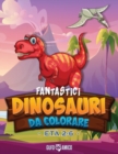 Fantastici dinosauri da colorare : Esplora la preistoria e divertiti in questo fantastico libro per bambini! Eta consigliata 2-6 anni (Dinosaur Coloring Book Italian Version) - Book