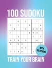 100 Sudoku Train Your Brain : Challenge, Tease, And Test Your Mental Prowess With these 100 Easy-To-Solve Sudoku Puzzles (Solutions Included). - Book