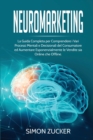 Neuromarketing : La guida completa per comprendere i vari processi mentali e decisionali del consumatore e aumentare esponenzialmente le vendite sia online che offline.(Italian Edition). - Book