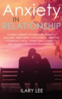 Anxiety in Relationship : Couple therapy to Manage Anxiety, Jealousy, Insecurity, Attachment, Improve Communication, Overcome Conflicts and Build a Stronger Relationship - Book