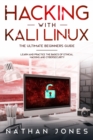 Hacking with Kali Linux THE ULTIMATE BEGINNERS GUIDE : Learn and Practice the Basics of Ethical Hacking and Cybersecurity - Book