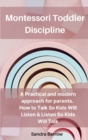 Montessori Toddler Discipline : A Practical and modern approach for parents. How to Talk So Kids Will Listen & Listen So Kids Will Talk - Book