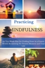 Practicing Mindfulness : An Ten-Week Plan for Finding Peace in a Frantic World. Reclaiming the Present Moment and Your Life - Book