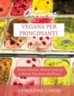 Cottura Vegana Per Principianti : Senza Glutine, Senza Latticini e Senza Zucchero Raffinato. Vegan recipes dessert (Italian version) - Book
