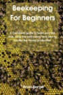 Beekeeping For Beginners : A Complete guid&#1077; to build &#1091;&#1086;ur first hive, raise th&#1077; b&#1077;&#1077; &#1089;&#1086;l&#1086;n&#1091; and b&#1077;&#1109;t t&#1086; handle the h&#1086; - Book