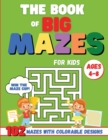The Book of Big Mazes for Kids : The Big Activity Book for toddlers ages 4-8 with 102 different mazes and cute designs to color. The perfect book to learn logic and concentration and improve creativit - Book