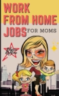WORK FROM HOME JOBS For Moms : Passive Income Ideas for financial freedom life with your Family - 12 REAL SMALL BUSINESSES YOU CAN DO RIGHT NOW - Book