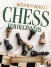 Chess for Beginners : The Complete Guide to Learn the Rules and How to Apply the Most Effective Strategies to Start Winning.Includes 9 Powerful Tactics to Be invincible in theGAME OF KINGS. - Book