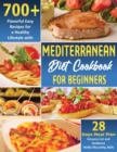 Mediterranean Diet Cookbook for Beginners : 700+ Flavorful Easy Recipes for a Healthy Lifestyle with 28 Days Meal Plan, Grocery List, and Guidance - Book