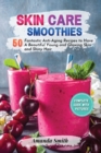 Skin Care Smoothies : 50 Fantastic Anti-Aging Recipes to Have A Beautiful Young and Glowing Skin and Shiny Hair - Book