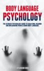 Body Language Psychology : The Ultimate Psychology Guide to Analyzing, Reading and Influencing People Using Body Language. - Book