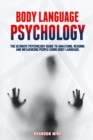Body Language Psychology : The Ultimate Psychology Guide to Analyzing, Reading and Influencing People Using Body Language. - Book