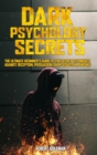 Dark Psychology Secrets : The Ultimate Beginner's Guide to the Secret Techniques Against Deception, Persuasion, Dark Seduction, and NLP. - Book