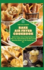 Bake Air Fryer Cookbook : Quick & Easy, Extra Crispy Recipes to Bake, Fry, Grill and Roast the Most Loved American Dishes for Air Frying Like a Pro - Book