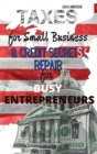 Taxes for Small Business & Credit Repair Secrets for Busy Entrepreneurs : 2 Books in 1: The Beginner - Friendly Practical Guide to Understanding Taxes for Your Business & Unlock The Secrets Strategies - Book