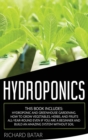 Hydroponics : This Book Includes: Hydroponic and Greenhouse Gardening. How to Grow Vegetables, Herbs, and Fruits All-Year-Round Even if You Are a Beginner and Build an Amazing System Without Soil - Book