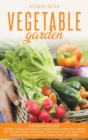 Vegetable Gardening : This book includes: The bible to Build an Organic, Greenhouse or Raised Bed Garden and the innovation Hydroponic System that You Can Use Even in Your Backyard to Grow Vegetables, - Book
