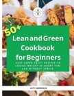 Lean and Green Cookbook for Beginners : 50+ Easy Super Tasty Recipes To Losing Weight in short time and Without Stress. - Book