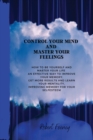 Control Your Mind and Master Your Feelings : How to be yourself and master your life an effective way to improve your memory, get more results and learn your mentality, improving memory for your selfe - Book