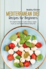 Mediterranean Diet Recipes for Beginners : The Complete Beginner's Guide, Delicious Recipes to Get you Started with Balanced Eating Plan - Book