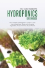 Hydroponics Greenhouse : The Complete DIY Beginner's Guide to Learn How to Build Easy Systems for Growing Vegetables Fruits and Herbs All Year Round - Book