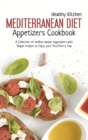 Mediterranean Diet Appetizers Cookbook : A Collection of Mediterranean Appetizers with Simple Recipes to Enjoy your Food Every Day - Book