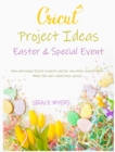 CRICUT PROJECT IDEAS -Easter and Special Event- : New and unique Easter projects and for any other special event. Make the next celebration special. - Book