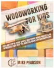Woodworking for Kids : Over 60 Step-by-Step, Simple and Funny Wood Projects to Introduce Kids into the Amazing World of Woodworking. - Book