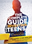 The Complete Guide to Investing for Teens : Learn how to Invest to Start Grow Your Money, and Reach Your Financial Freedom to Build Your Smart Future - Book
