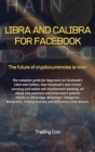 Libra and Calibra for Facebook : The future of cryptocurrencies is now: The complete guide for Beginners on Facebook's Libra and Calibra, how Facebook's new virtual currency and wallet will revolution - Book