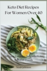 Keto Diet Recipes For Women Over 40 : All Your Favorite, Delicious Keto Comfort Foods. - Book