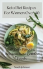 Keto Diet Recipes For Women Over 40 : All Your Favorite, Delicious Keto Comfort Foods. - Book