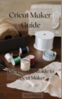 Cricut Maker Guide : The Ultimate Guide to Cricut Maker - Book