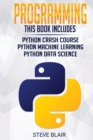 Programming : Python Machine Learning, Python Crash Course, and Python Data Science for Beginners - Book