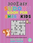 300 Easy Sudoku Book for Smart Kids - Volume 3 : A Collection of 300 Sudoku Puzzles 9x9's with Solutions - Easy to Medium - Large Print - Book